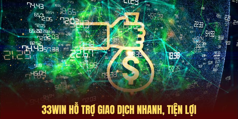 Giao dịch nhanh gọn và tiện lợi tại 33win