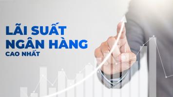 Ngân hàng có lãi suất cao nhất hiện nay