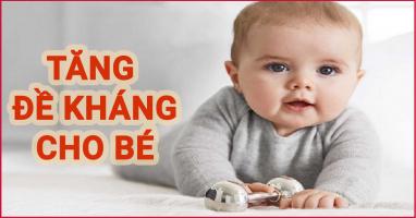 Sản phẩm tăng cường đề kháng toàn diện cho bé từ 6 tháng tuổi