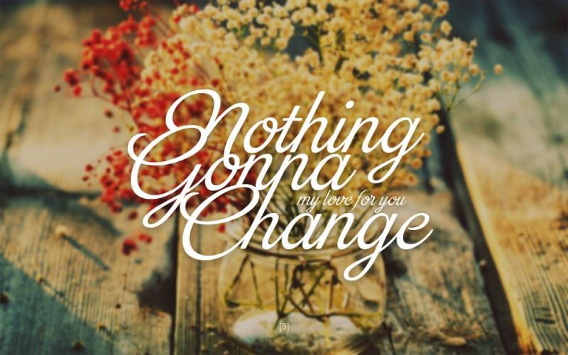 Nothing's gonna change my love for you - Không gì có thể làm thay đổi tình yêu anh dành cho em